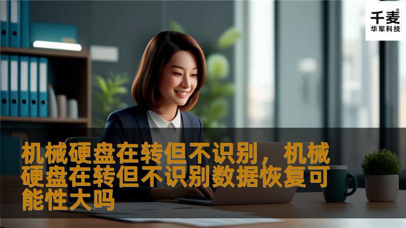 机械硬盘在转但不识别，机械硬盘在转但不识别数据恢复可能性大吗