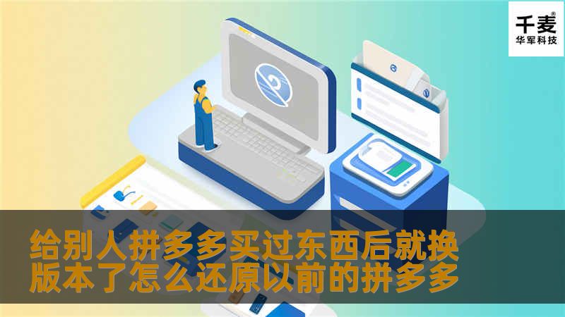 本文将详细介绍如何在拼多多中还原到之前的版本，帮助用户解决因版本更换带来的不便。