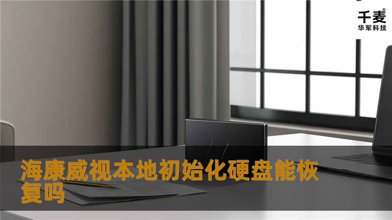 本文将探讨海康威视本地初始化硬盘是否能恢复数据，提供操作方法、真实案例分析和用户常见问题解答。