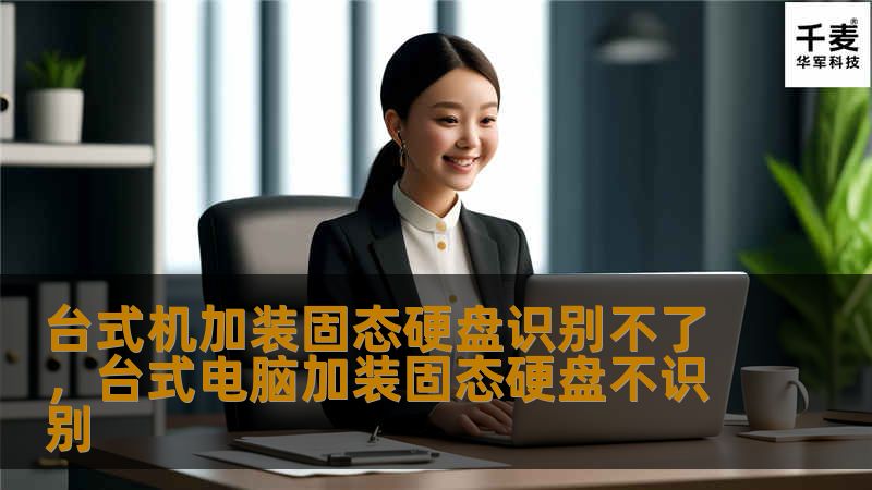 台式机加装固态硬盘识别不了，台式电脑加装固态硬盘不识别