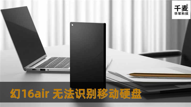 本文将详细介绍幻16air无法识别移动硬盘的原因及解决方案，提供实用的操作方法和真实案例分析，帮助用户快速解决问题。