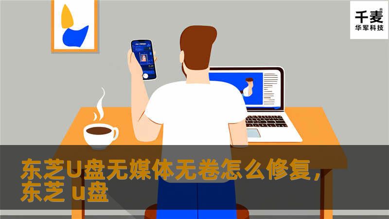 东芝U盘无媒体无卷是很多人遇到的问题，如何修复？本文为您提供详细的解决方案，教您一步步解决东芝U盘无媒体无卷的困扰。