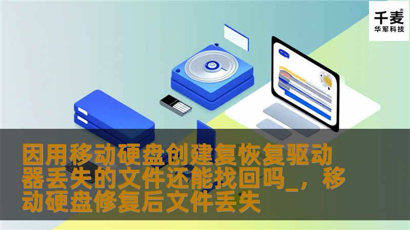 因用移动硬盘创建复恢复驱动器丢失的文件还能找回吗_，移动硬盘修复后文件丢失