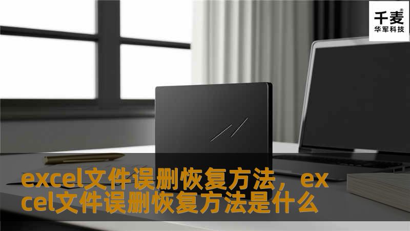 误删Excel文件？不必担心，本文将为您介绍多种有效的Excel文件恢复方法，让您轻松找回丢失的文件，恢复工作进度。