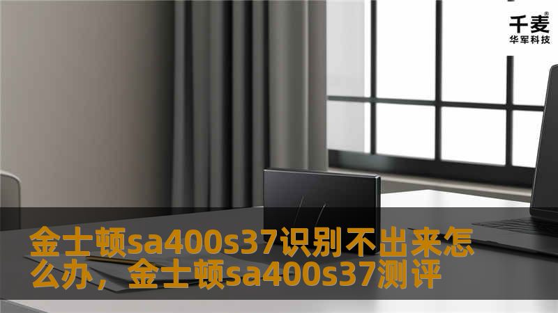 金士顿sa400s37识别不出来怎么办，金士顿sa400s37测评