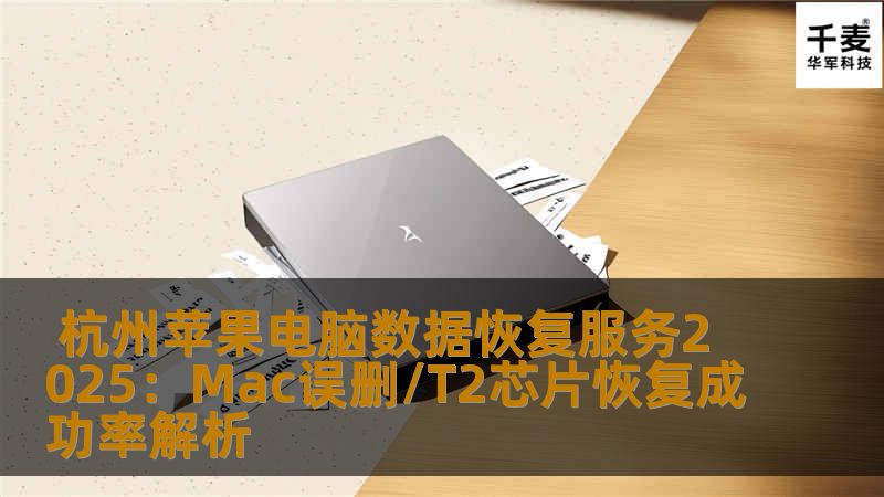  杭州苹果电脑数据恢复服务2025：Mac误删/T2芯片恢复成功率解析