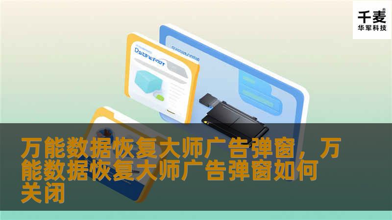 文章大纲        H1: 万能数据恢复大师广告弹窗：困扰还是机遇？    H2: 1. 什么是万能数据恢复大师？             H3: 1.1 万能数据恢复大师的功能简介         H3: 1.2 适用场景和用户群体         H2: 2. 广告弹窗的定义与作用             H3: 2.1 广告弹窗是什么？         H3: 2.2 广告弹窗在软件中的...