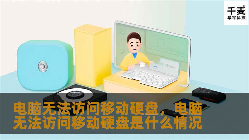 电脑无法访问移动硬盘，电脑无法访问移动硬盘是什么情况