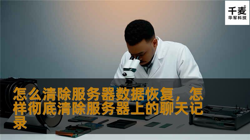 怎么清除服务器数据恢复，怎样彻底清除服务器上的聊天记录