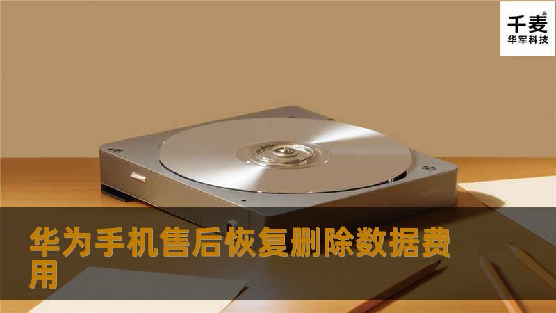 了解华为手机售后恢复删除数据的费用及相关流程，帮助用户有效解决数据丢失问题。