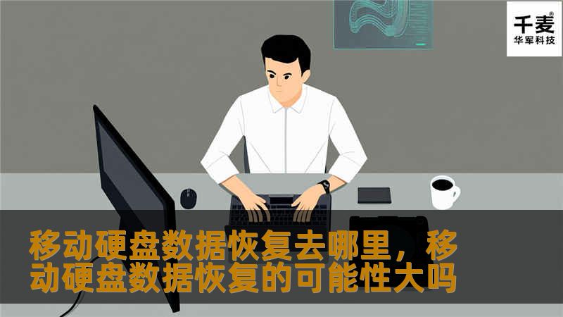 移动硬盘数据恢复去哪里，移动硬盘数据恢复的可能性大吗