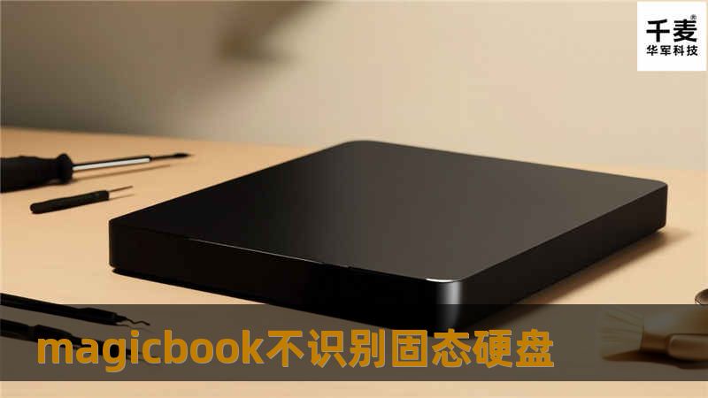 本文将详细探讨magicbook不识别固态硬盘的问题，提供专业的解决方案与详细的操作步骤，帮助用户解决困扰。