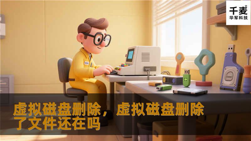 虚拟磁盘删除，虚拟磁盘删除了文件还在吗