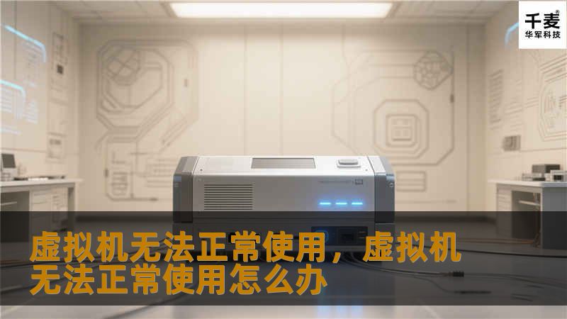 虚拟机无法正常使用，虚拟机无法正常使用怎么办