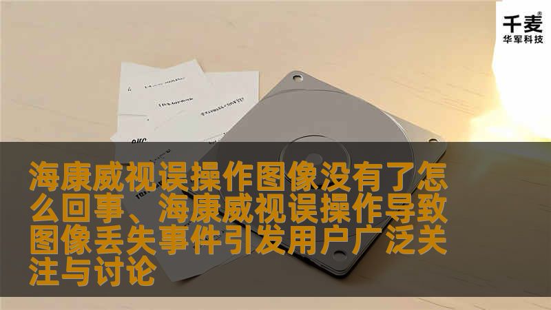 ### 海康威视误操作图像消失之谜：用户的恐慌与反思在这个数字化的时代，监控设备已成为保障安全的重要工具。而近日，海康威视的误操作事件却让众多用户感到惶恐不安——原本清晰的监控图像瞬间消失，仿佛一场数字幻影的魔术，令人不寒而栗。这起事件不仅引发了用户的广泛关注与热议，更让人们开始反思：在科技高速发展的今天，我们的安全究竟有多牢靠？事件的起因是一位用户在使用海康威视设备时，因操作不当，导致存储在云端