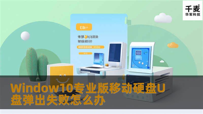 遇到Window10专业版移动硬盘U盘弹出失败问题？本文提供专业的解决方案和详细教程，帮助您轻松解决问题。
