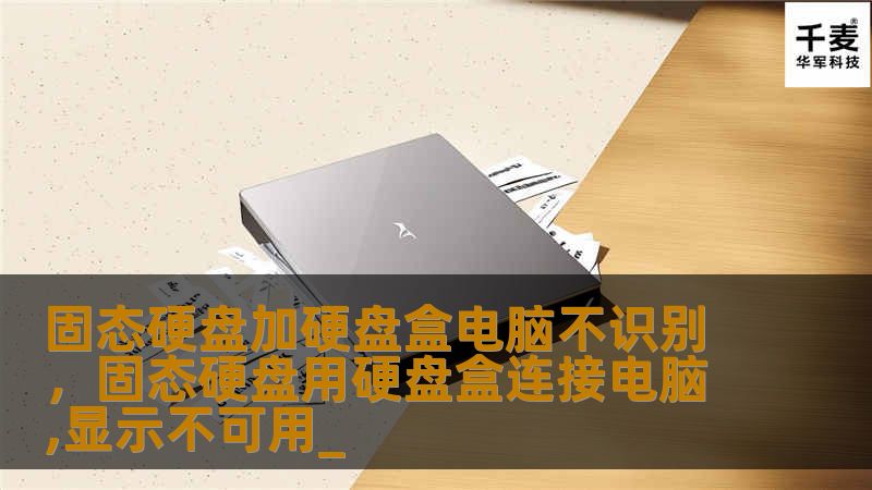 固态硬盘加硬盘盒电脑不识别，固态硬盘用硬盘盒连接电脑,显示不可用_