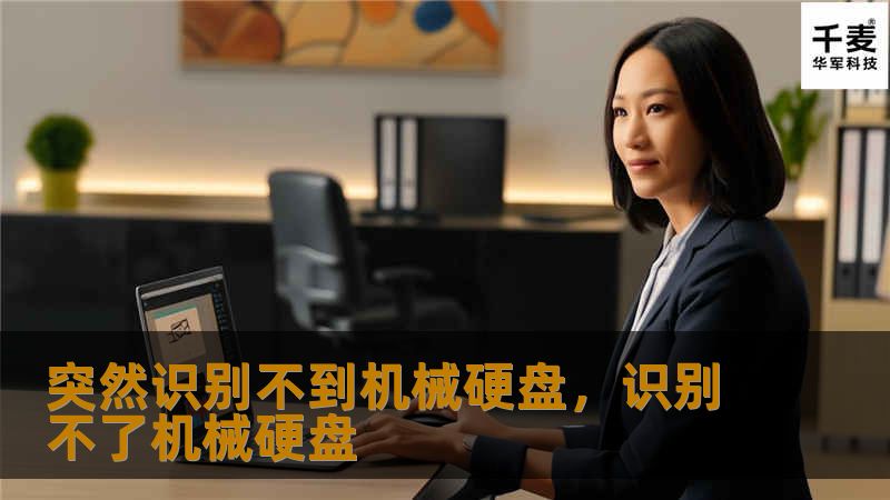 机械硬盘突然无法被识别？很多人都遇到过这种情况，往往让人束手无策。这篇文章将深入分析硬盘识别问题的原因，并为你提供简单易行的解决方案，让你迅速恢复重要数据。