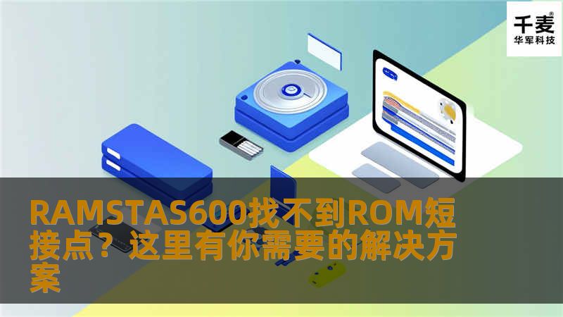 RAMSTAS600找不到ROM短接点？这里有你需要的解决方案