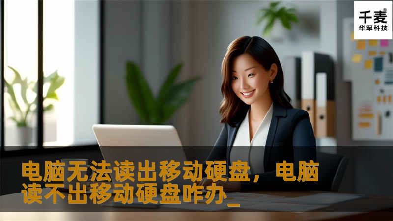 电脑无法读出移动硬盘怎么办？遇到这类问题时不要惊慌，本文为你提供了一系列解决方案，帮助你轻松修复并恢复移动硬盘中的重要数据。无论是硬件故障、驱动问题还是病毒感染，您都可以找到有效的方法！