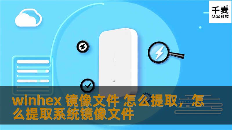 winhex 镜像文件 怎么提取，怎么提取系统镜像文件
