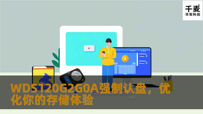 WDS120G2G0A强制认盘方法，提升你的存储设备性能。了解如何通过强制认盘解决存储问题，优化电脑硬盘的使用效率，让你的工作和生活更加流畅。