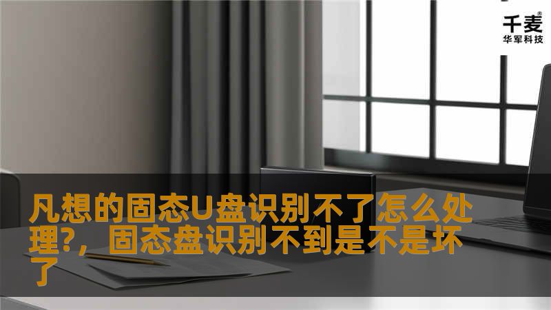 凡想的固态U盘识别不了怎么处理?，固态盘识别不到是不是坏了