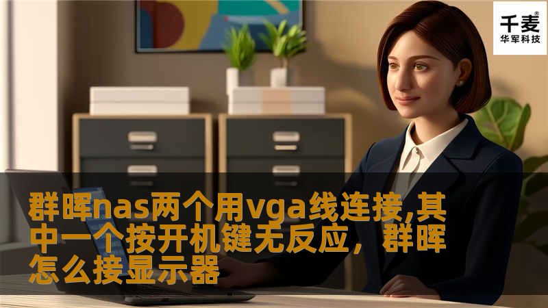 本文将详细探讨群晖NAS通过VGA线连接的常见问题，特别是其中一个设备按开机键无反应的情况，提供全面的故障排除和解决方案。