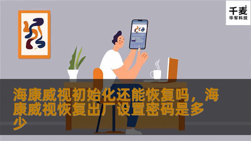 海康威视设备初始化后还能恢复吗？本文将为您详细解答，并提供实用的恢复方法和注意事项，帮助您轻松应对设备初始化后的各种问题。