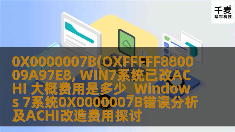 分析 Windows 7 系统 0X0000007B 错误及 ACHI 改造费用，提供详细的故障分析与解决方案。