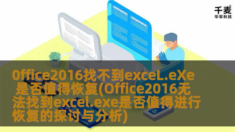 探讨Office2016找不到excel.exe的原因及恢复是否值得，帮助用户解决常见办公软件故障。