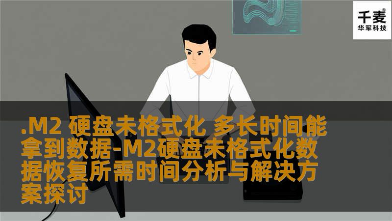M2硬盘未格式化数据恢复时间分析与解决方案探讨，了解如何快速有效地恢复数据，解决用户常见问题。