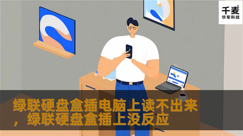 绿联硬盘盒插电脑上读不出来,绿联硬盘盒插上没反应 绿联硬盘盒插电脑上读不出来,绿联硬盘盒插上没反应