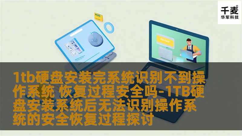 1tb硬盘安装完系统识别不到操作系统 恢复过程安全吗-1TB硬盘安装系统后无法识别操作系统的安全恢复过程探讨