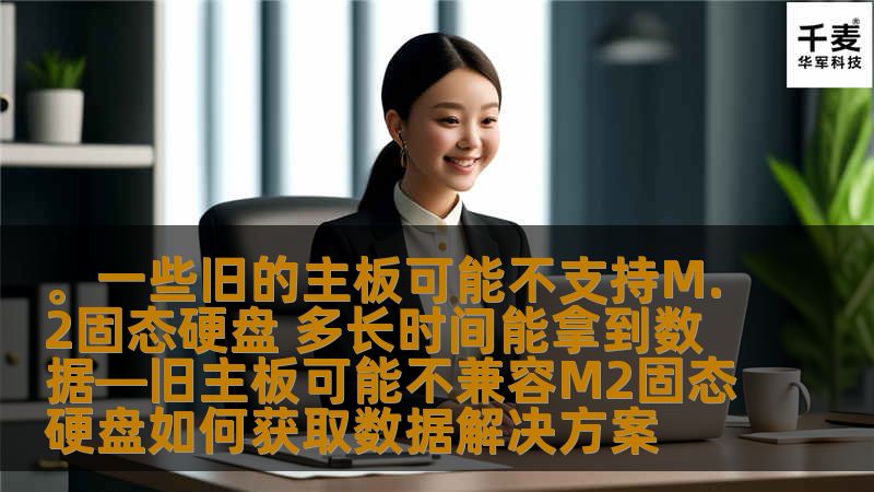 旧主板可能不支持M.2固态硬盘，本文提供解决方案，帮助用户获取数据。