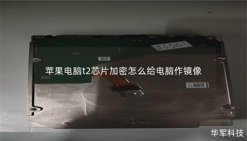 本文详细介绍了如何在苹果电脑T2芯片加密下制作镜像，包括操作步骤、真实案例分析和常见问题解答，帮助用户安全备份数据。