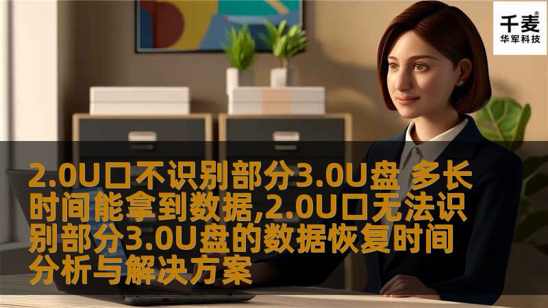 2.0U口不识别部分3.0U盘 多长时间能拿到数据,2.0U口无法识别部分3.0U盘的数据恢复时间分析与解决方案