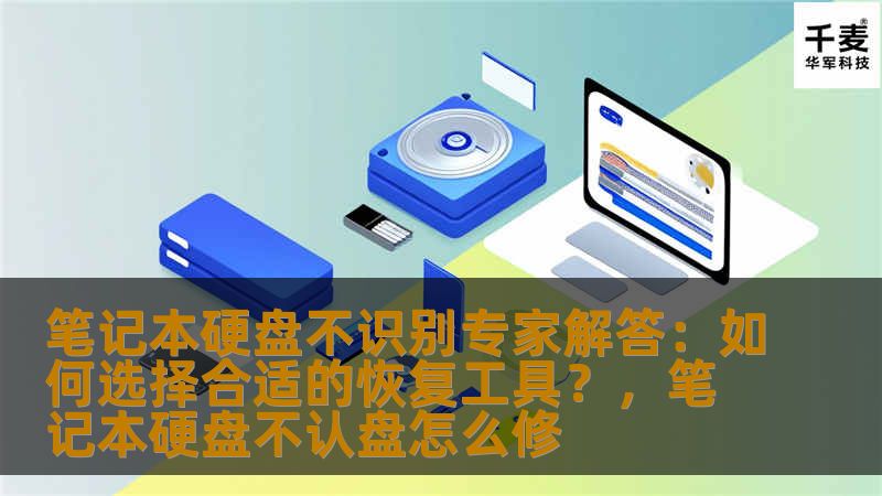 笔记本硬盘不识别专家解答：如何选择合适的恢复工具？，笔记本硬盘不认盘怎么修