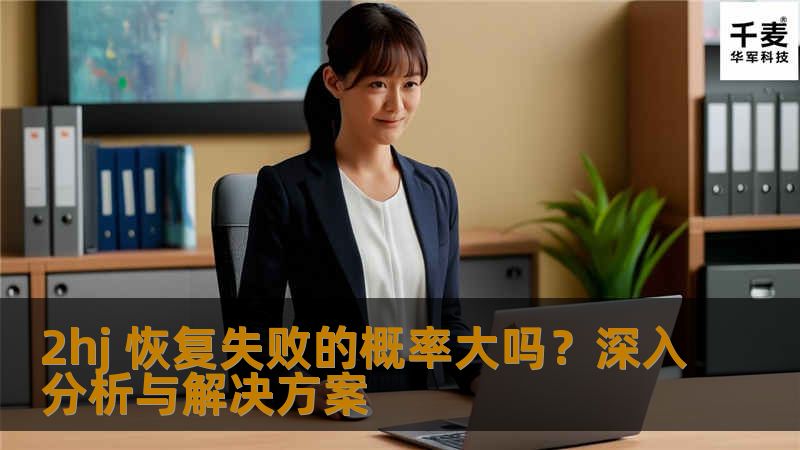 2hj 恢复失败的概率大吗？深入分析与解决方案