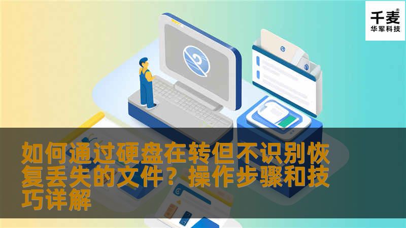 如何通过硬盘在转但不识别恢复丢失的文件?操作步骤和技巧详解 如何通过硬盘在转但不识别恢复丢失的文件?操作步骤和技巧详解