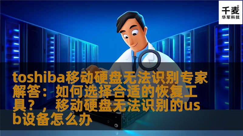 toshiba移动硬盘无法识别专家解答:如何选择合适的恢复工具?,移动硬盘无法识别的usb设备怎么办 toshiba移动硬盘无法识别专家解答:如何选择合适的恢复工具?,移动硬盘无法识别的usb设备怎么办