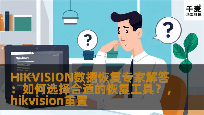 HIKVISION数据恢复专家解答:如何选择合适的恢复工具?,hikvision重置 HIKVISION数据恢复专家解答:如何选择合适的恢复工具?,hikvision重置