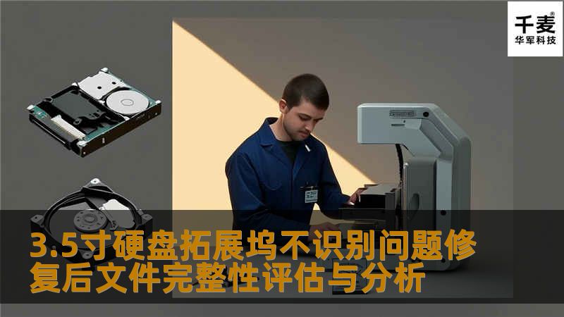 探讨3.5寸硬盘拓展坞不识别问题的修复方法及文件完整性评估，提供实用的恢复技巧和案例分析。