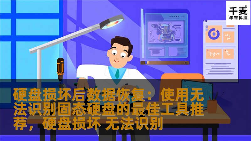 硬盘损坏后数据恢复:使用无法识别固态硬盘的最佳工具推荐,硬盘损坏 无法识别 硬盘损坏后数据恢复:使用无法识别固态硬盘的最佳工具推荐,硬盘损坏 无法识别