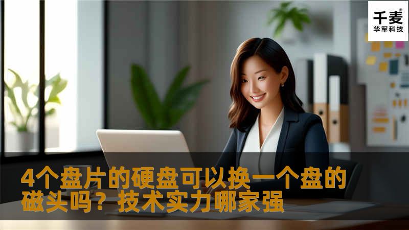 4个盘片的硬盘可以换一个盘的磁头吗？深入分析技术实力，了解数据恢复的最佳方案。