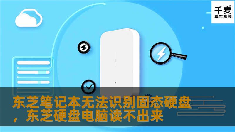 你的东芝笔记本无法识别固态硬盘？别担心，本文将详细解析问题原因，并提供实用的解决方法，帮助你快速恢复系统正常运行。