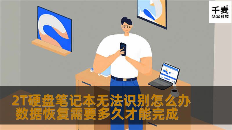 遇到2T硬盘笔记本无法识别的情况？本文详细分析故障原因及数据恢复步骤，帮助您了解数据恢复需要多久才能完成。