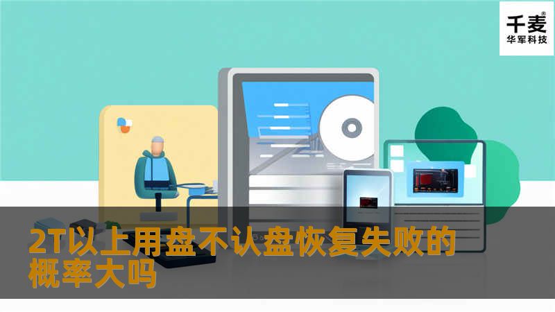 探讨2T以上用盘不认盘的情况，分析恢复失败的概率及常见故障，提供实用的恢复步骤和案例。