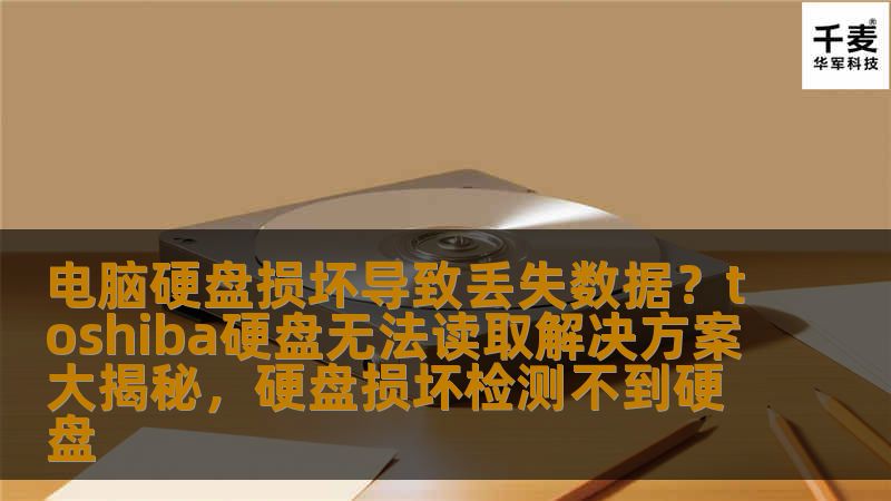 电脑硬盘损坏导致丢失数据?toshiba硬盘无法读取解决方案大揭秘,硬盘损坏检测不到硬盘 电脑硬盘损坏导致丢失数据?toshiba硬盘无法读取解决方案大揭秘,硬盘损坏检测不到硬盘