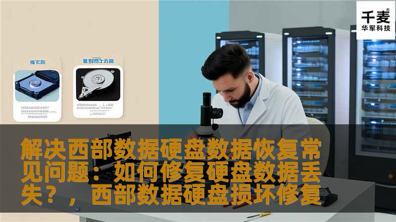 解决西部数据硬盘数据恢复常见问题：如何修复硬盘数据丢失？，西部数据硬盘损坏修复